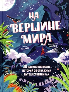 Knight N. Na vershine mira. 30 vdokhnovljajuschikh istorij ob otvazhnykh puteshestvennikakh