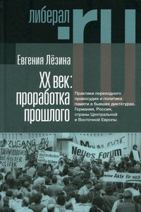Lezina E. XX vek: prorabotka proshlogo. Praktiki perehodnogo pravosudija i politika pamjati...