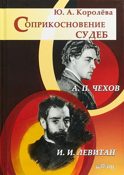 Koroleva Ju. Soprikosnovenie sudeb: A.P. Chehov i I.I. Levitan (used)