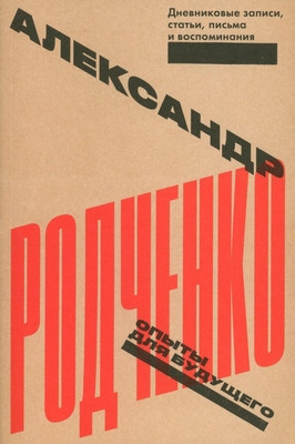 Rodchenko A. Opyty dlja budushhego. Dnevnikovye zapisi, stat'i, pis'ma i vospominanija